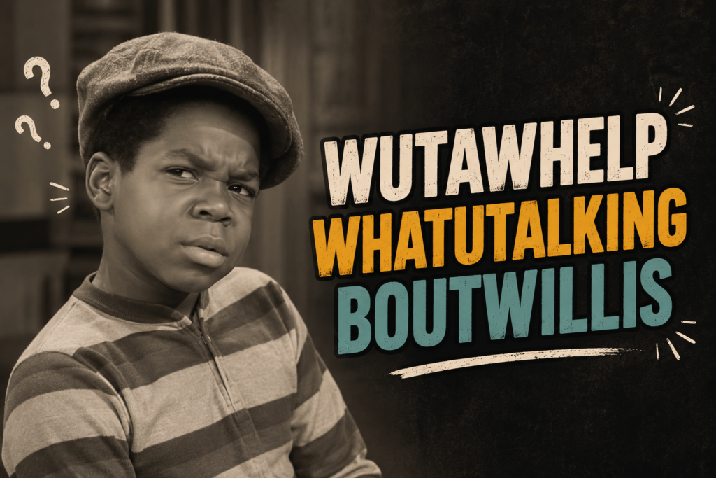 Wutawhelp Whatutalkingboutwillis